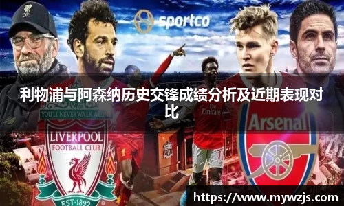 利物浦与阿森纳历史交锋成绩分析及近期表现对比
